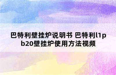 巴特利壁挂炉说明书 巴特利l1pb20壁挂炉使用方法视频